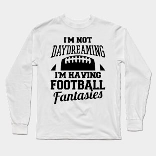 I'm Not Daydreaming I'm Having Football Fantasies Long Sleeve T-Shirt